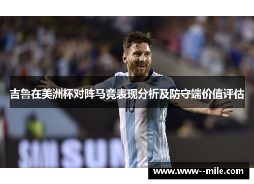 吉鲁在美洲杯对阵马竞表现分析及防守端价值评估