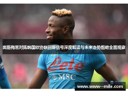 奥斯梅恩对阵韩国欧协联回暖信号深度解读与未来走势前瞻全面观察