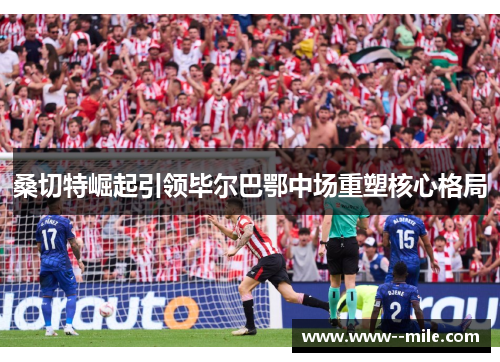 桑切特崛起引领毕尔巴鄂中场重塑核心格局