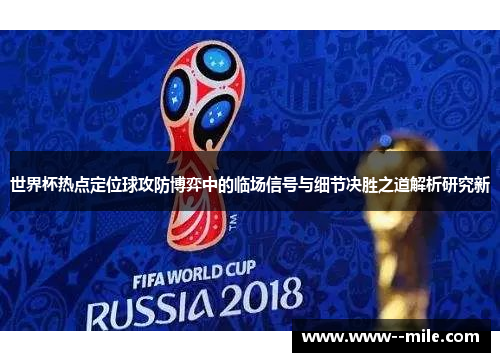 世界杯热点定位球攻防博弈中的临场信号与细节决胜之道解析研究新